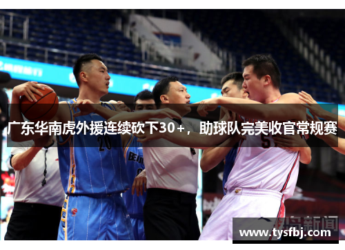 广东华南虎外援连续砍下30+，助球队完美收官常规赛