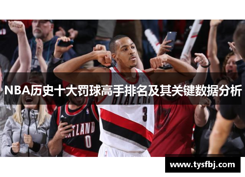 NBA历史十大罚球高手排名及其关键数据分析