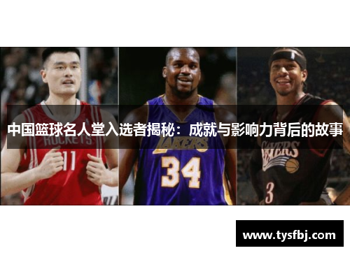 中国篮球名人堂入选者揭秘：成就与影响力背后的故事