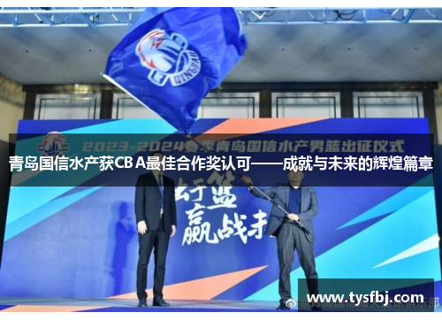 青岛国信水产获CBA最佳合作奖认可——成就与未来的辉煌篇章