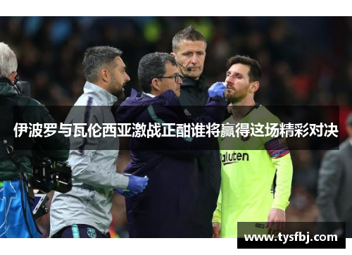 伊波罗与瓦伦西亚激战正酣谁将赢得这场精彩对决