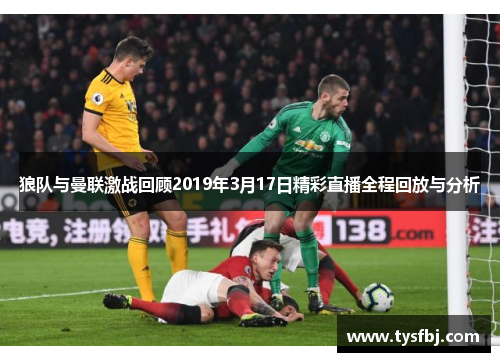 狼队与曼联激战回顾2019年3月17日精彩直播全程回放与分析