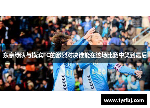 东京绿队与横滨FC的激烈对决谁能在这场比赛中笑到最后