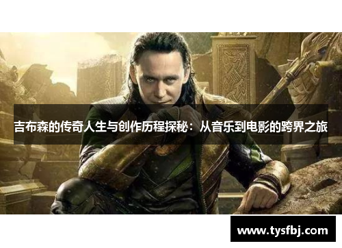 吉布森的传奇人生与创作历程探秘：从音乐到电影的跨界之旅